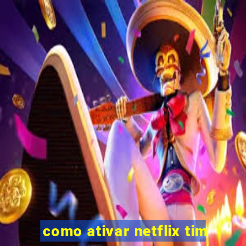 como ativar netflix tim